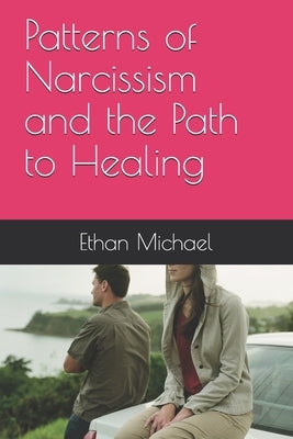 Patterns of Narcissism and the Path to Healing by Michael, Ethan