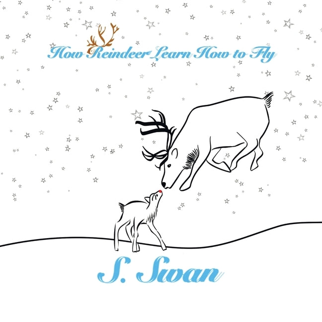 How Reindeer Learn How to Fly by Swan, S.