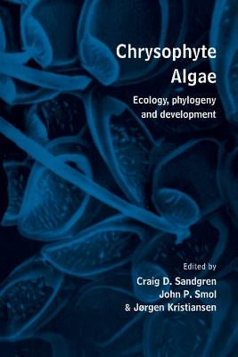 Chrysophyte Algae: Ecology, Phylogeny and Development by Sandgren, Craig D.