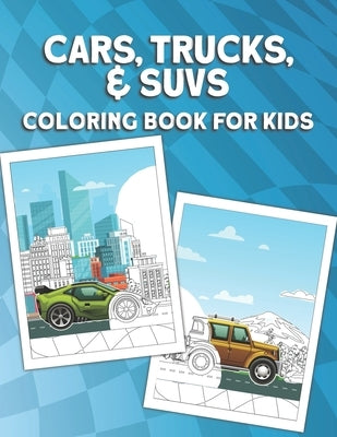 Cars, Trucks, & SUVs Coloring Book for Kids: Fun Car Coloring Book for boys ages 4-8 by Brwon, Mario