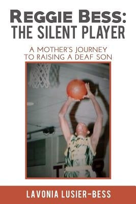 Reggie Bess: The Silent Player: A Mother's Journey To Raising A Deaf Son by Bess, Lavonia Lusier