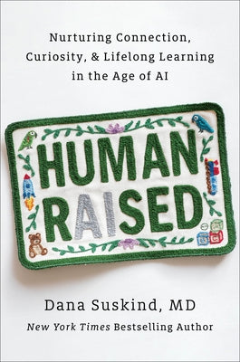 Human Raised: Nurturing Connection, Curiosity, & Lifelong Learning in the Age of AI by Suskind, Dana, MD
