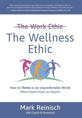The Wellness Ethic: How to Thrive in an Unpredictable World (Where Stupid Things Can Happen) by Reinisch, Mark