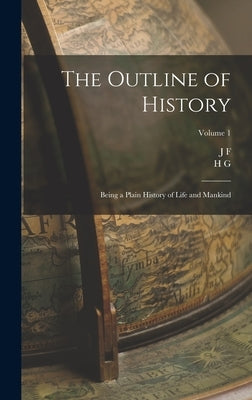The Outline of History: Being a Plain History of Life and Mankind; Volume 1 by Wells, H. G. 1866-1946