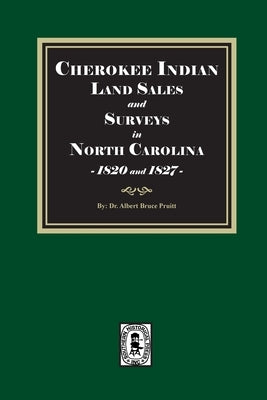 Cherokee Indian Land Sales and Surveys in North Carolina, 1820-1827 by Pruitt, Albert Bruce