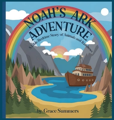 Noah's Ark Adventure: A Bible Bedtime Story of Animals and Rainbows by Summers, Grace