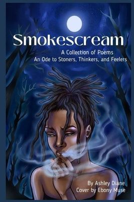 SmokeScream: A Collection of Poems: An Ode to Stoners, Thinkers, and Feelers by Muse, Ebony
