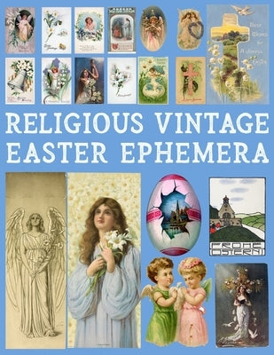 Religious Vintage Easter Ephemera: 20 Sheets with 100 Images to Cut Out and Collage for Junk Journals, DIY Cards and Other Paper Crafts by Ashley, Ada