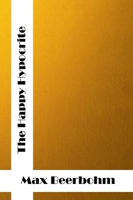 The Happy Hypocrite: (Max Beerbohm Classics Collection) by Beerbohm, Max