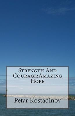 Strength And Courage: Amazing Hope by Kostadinov, Petar