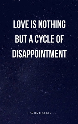 love is nothing but a cycle of disappointment by Key, Carter Elise