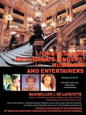 Living Legends and Ultimate Singers, Musicians and Entertainers: Volume II (H-Z) of World Who's Who in Jazz, Cabaret, Music and Entertainment by De Lafayette, Maximillien J.