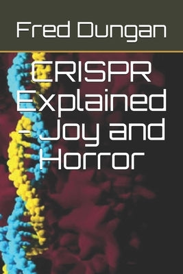 CRISPR Explained - Joy and Horror by Dungan, Fred