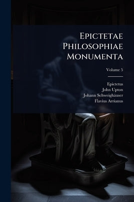 Epictetae Philosophiae Monumenta by Epictetus