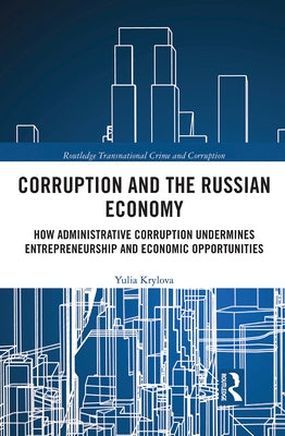 Corruption and the Russian Economy: How Administrative Corruption Undermines Entrepreneurship and Economic Opportunities by Krylova, Yulia