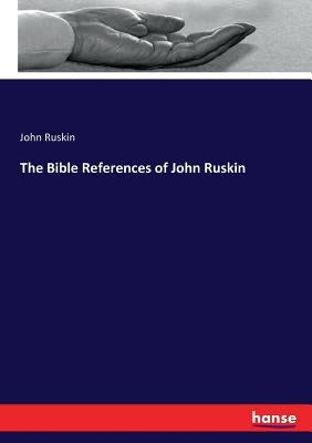 The Bible References of John Ruskin by Ruskin, John
