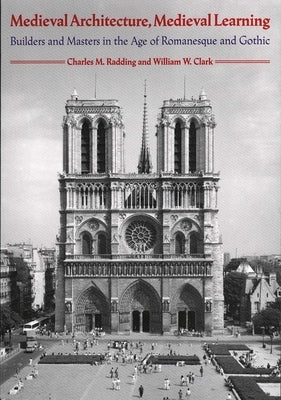 Medieval Architecture, Medieval Learning: Builders and Masters in the Age of Romanesque and Gothic by Radding, Charles M.