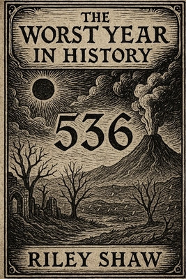 The Worst Year in History: 536 by Shaw, Riley