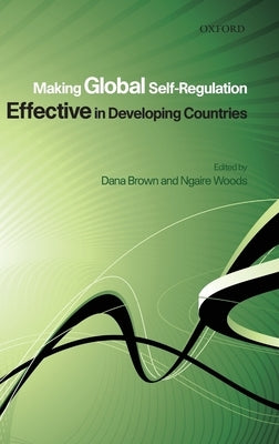 Making Global Self-Regulation Effective in Developing Countries by Brown, Dana L.