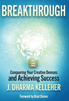 Breakthrough: Overcoming Creative Self-Doubt, Writer's Block, and Impostor Syndrome by Kelleher, J. Dharma