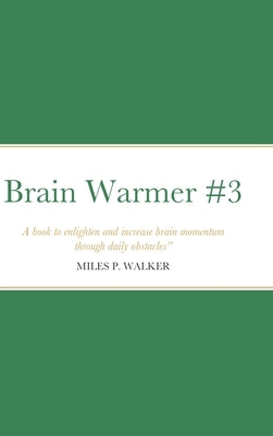 Brain Warmer #3: A book to enlighten and increase brain momentum through daily obstacles. - Miles P. Walker by Walker, Miles