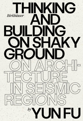 Thinking and Building on Shaky Ground: On Architecture in Seismic Regions by 