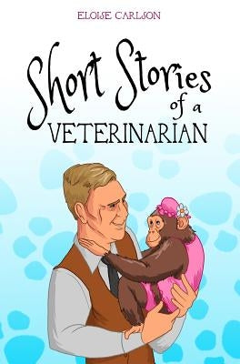 Short Stories of a Veterinarian by Carlson, Eloise