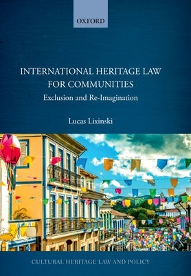 International Heritage Law for Communities: Exclusion and Re-Imagination by Lixinski, Lucas
