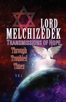 Lord Melchizedek - Transmissions of Hope,: Through Troubled Times by C, V. R.