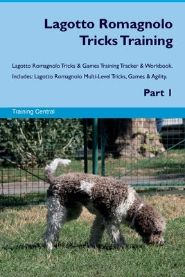 Lagotto Romagnolo Tricks Training Lagotto Romagnolo Tricks & Games Training Tracker & Workbook. Includes: Lagotto Romagnolo Multi-Level Tricks, Games by Central, Training