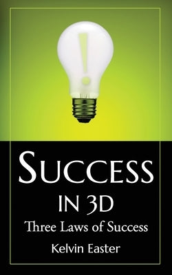 Success in 3D: Three Laws of Success by Easter, Kelvin