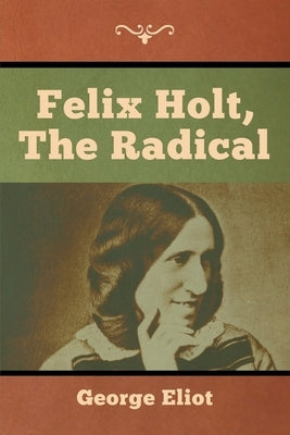 Felix Holt, the Radical by Eliot, George