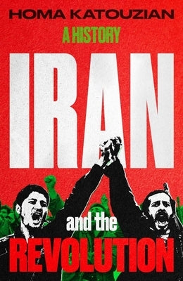 Iran and the Revolution: A History by Katouzian, Homa