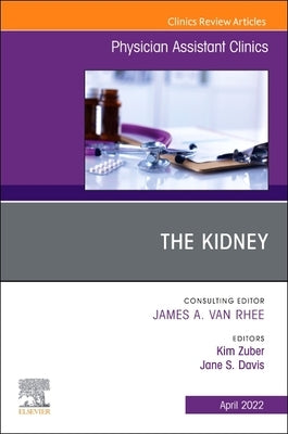 The Kidney, an Issue of Physician Assistant Clinics: Volume 7-2 by Zuber, Kim