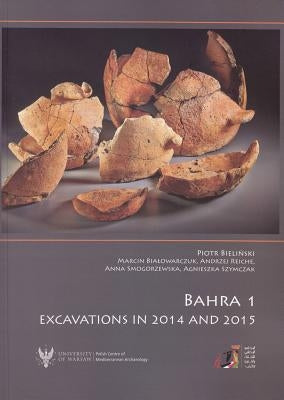 Bahra, 1, Excavations in 2014 and 2015: Preliminary Report on the Sixth and Seventh Seasons of Kuwaiti-Polish Archaeological Investigations by Bialowarczuk, Marcin