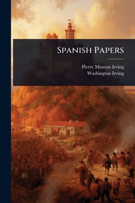 Spanish Papers by Irving, Pierre Munroe