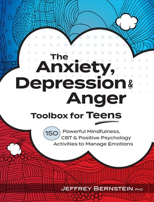 Anxiety, Depression & Anger Toolbox for Teens: 150 Powerful Mindfulness, CBT & Positive Psychology Activities to Manage Emotions by Bernstein, Jeffrey