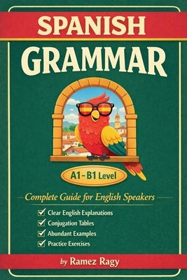 Spanish Grammar Complete Guide for English Speakers: Master Spanish Grammar Beginner to Intermediate (A1-B1) by Ragy, Ramez