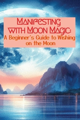 Manifesting with Moon Magic: A Beginners Guide to Wishing on the Moon by Renfrew