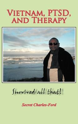 Vietnam, Ptsd, and Therapy: Survived All That! by Charles-Ford, Secret