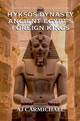 Hyksos Dynasty, Ancient Egypt's Foreign Kings by Carmichael, Aj