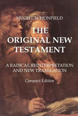 The Original New Testament - Compact Edition: A Radical Reinterpretation and New Translation by Schonfield, Hugh J.