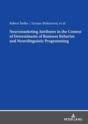 Neuromarketing Attributes in the Contex of Determinants of Business Behavior and Neurolinguistic Programming by Stefko, Róbert