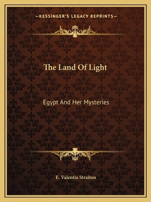 The Land Of Light: Egypt And Her Mysteries by Straiton, E. Valentia