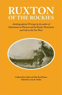 Ruxton of the Rockies: Autobiographical Writings by the Author of Adventures in Mexico and the Rocky Mountains and Life in the Far West Volum by Ruxton, George Frederick