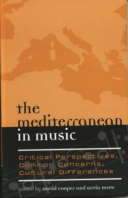 Mediterranean in Music: Critical Perspectives, Common Concerns, Cultural Differences by Cooper, David