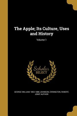 The Apple; Its Culture, Uses and History; Volume 1 by Johnson, George William 1802-1886