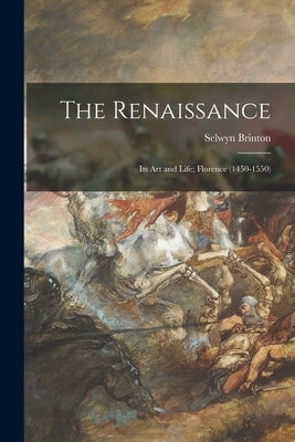 The Renaissance: Its Art and Life; Florence (1450-1550) by Brinton, Selwyn 1859-1940