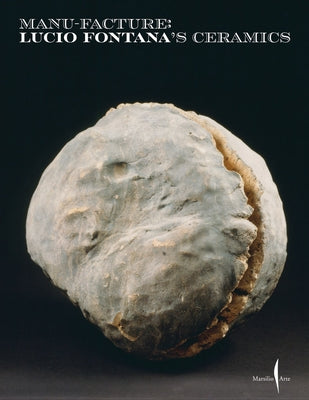 Manu-Facture: Lucio Fontana's Ceramics by Fontana, Lucio