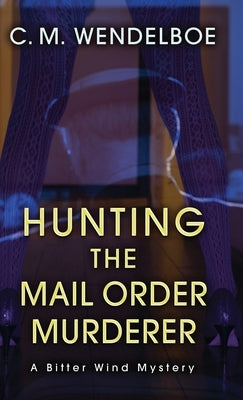 Hunting the Mail Order Murderer: A Bitter Wind Mystery by Wendelboe, C. M.